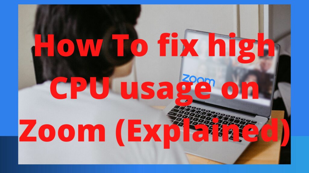 How To fix high CPU usage on Zoom (Explained)
