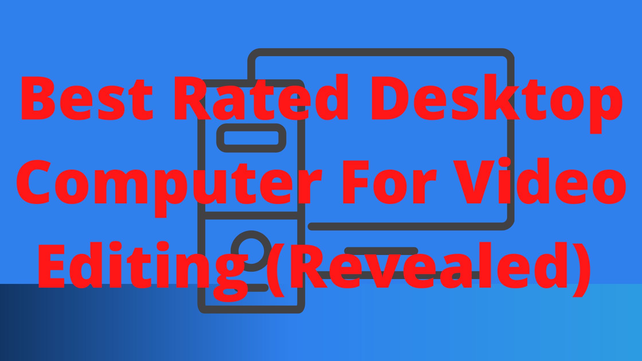 Best Rated Desktop Computer For Video Editing (Explained) Best Rated Desktop Computer For Video Editing (Explained)