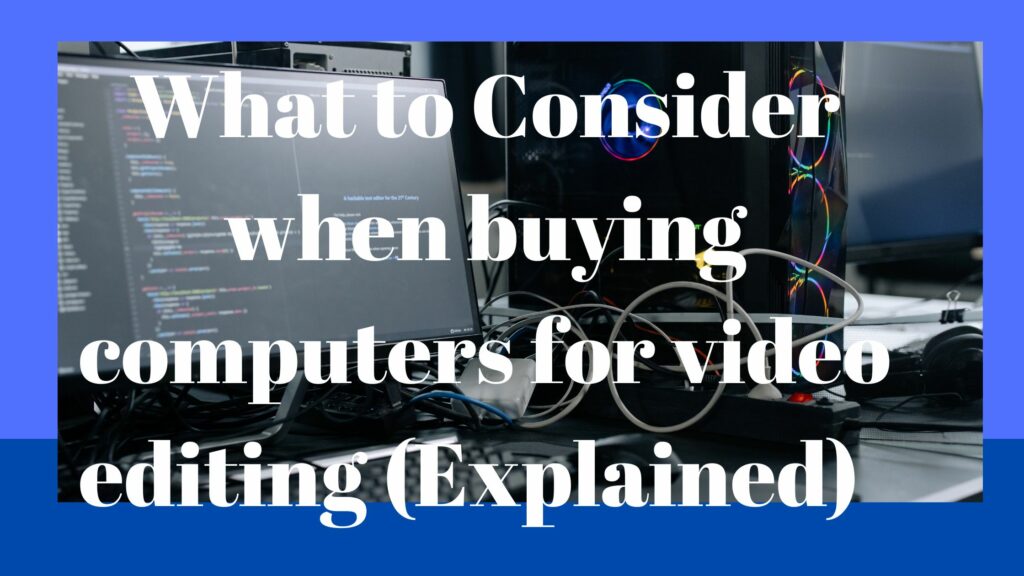 What to Consider when buying computers for video editing (Explained)