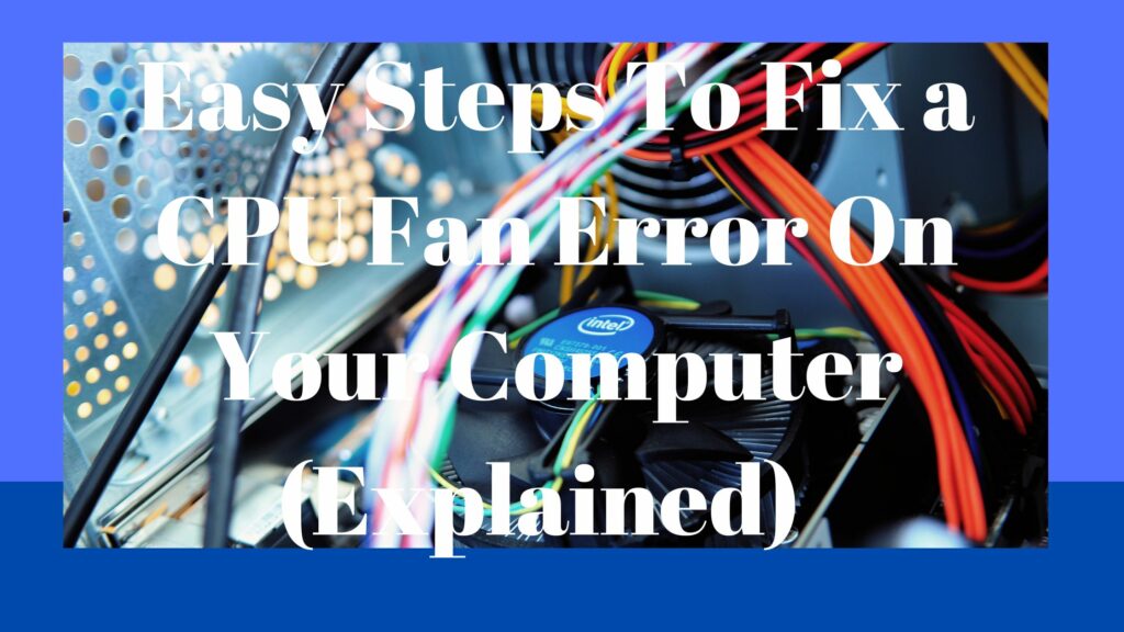 Easy Steps To Fix a CPU Fan Error On Your Computer (Explained)